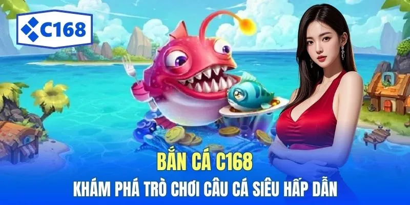 Bắn Cá C168 - Khám Phá Trò Chơi Câu Cá Siêu Hấp Dẫn 1 ban ca c168