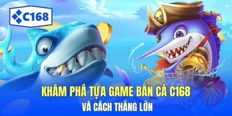 Bắn Cá C168 - Khám Phá Trò Chơi Câu Cá Siêu Hấp Dẫn 2 Khám phá tựa game bắn cá C168 và cách thắng lớn